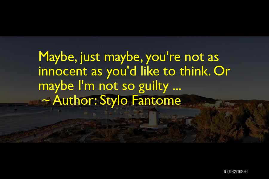 Stylo Fantome Quotes: Maybe, Just Maybe, You're Not As Innocent As You'd Like To Think. Or Maybe I'm Not So Guilty ...