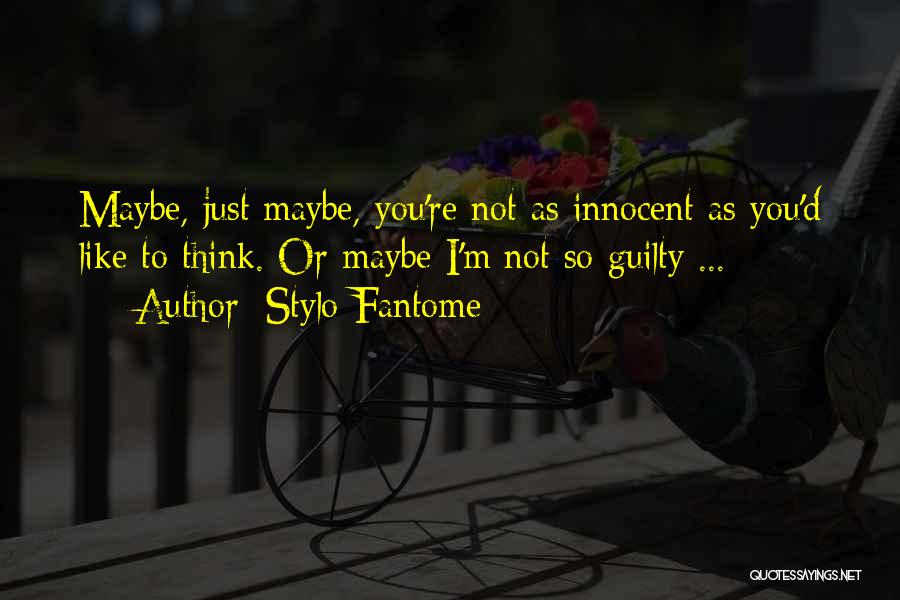 Stylo Fantome Quotes: Maybe, Just Maybe, You're Not As Innocent As You'd Like To Think. Or Maybe I'm Not So Guilty ...