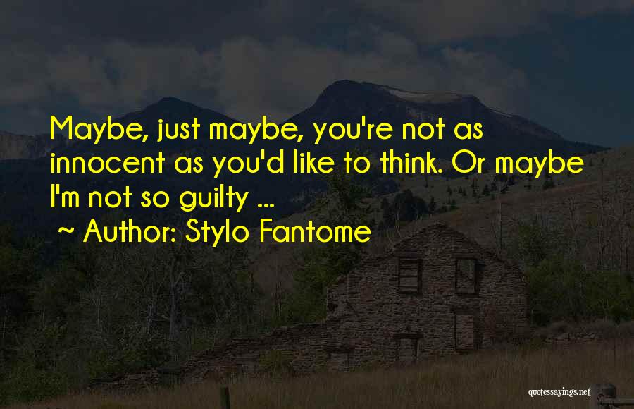 Stylo Fantome Quotes: Maybe, Just Maybe, You're Not As Innocent As You'd Like To Think. Or Maybe I'm Not So Guilty ...