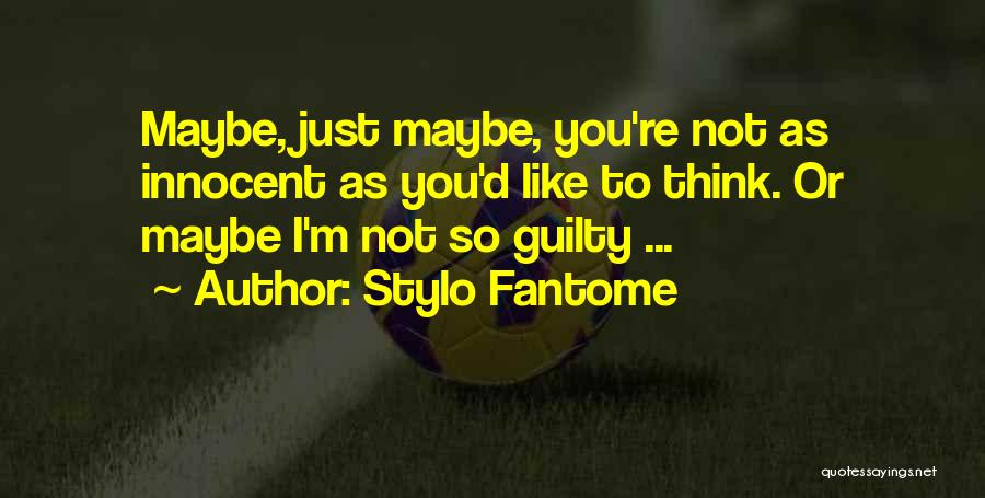 Stylo Fantome Quotes: Maybe, Just Maybe, You're Not As Innocent As You'd Like To Think. Or Maybe I'm Not So Guilty ...