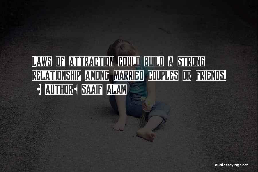 Saaif Alam Quotes: Laws Of Attraction Could Build A Strong Relationship Among Married Couples Or Friends.