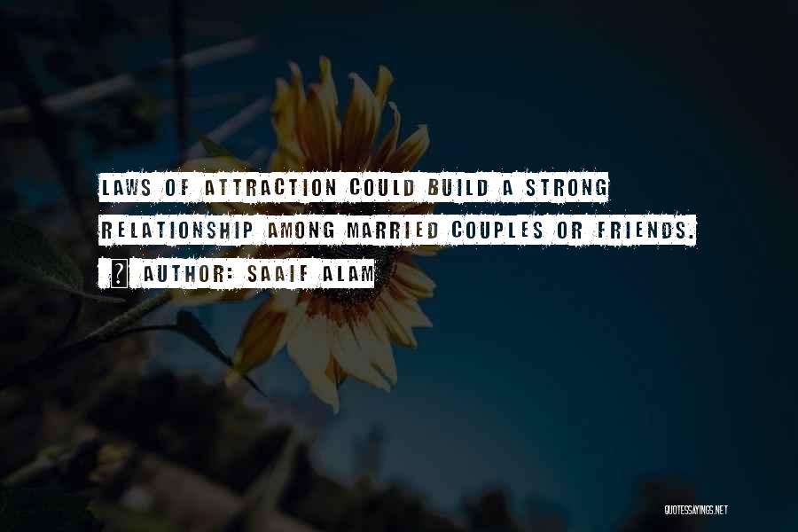 Saaif Alam Quotes: Laws Of Attraction Could Build A Strong Relationship Among Married Couples Or Friends.