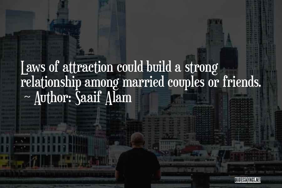 Saaif Alam Quotes: Laws Of Attraction Could Build A Strong Relationship Among Married Couples Or Friends.