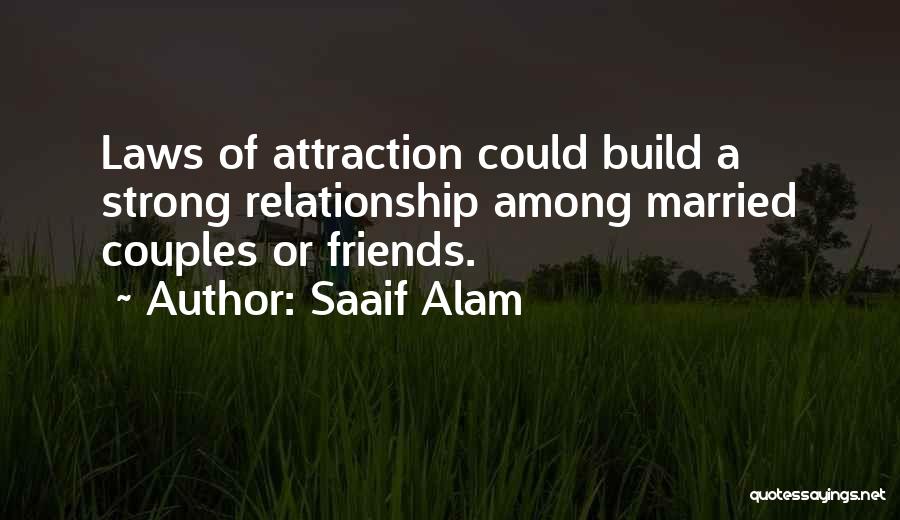 Saaif Alam Quotes: Laws Of Attraction Could Build A Strong Relationship Among Married Couples Or Friends.