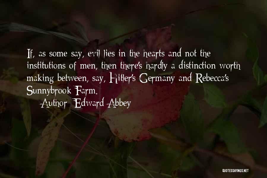 Edward Abbey Quotes: If, As Some Say, Evil Lies In The Hearts And Not The Institutions Of Men, Then There's Hardly A Distinction