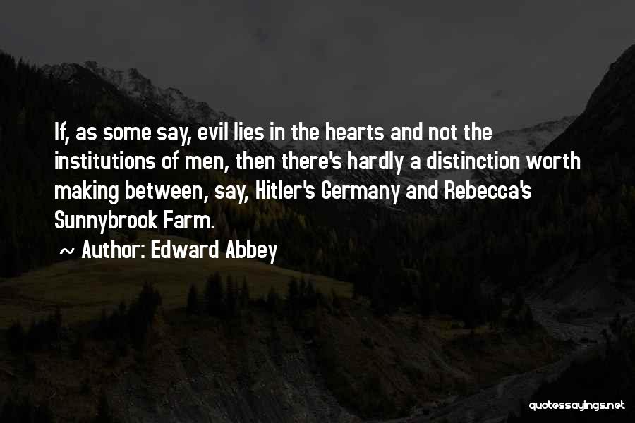 Edward Abbey Quotes: If, As Some Say, Evil Lies In The Hearts And Not The Institutions Of Men, Then There's Hardly A Distinction