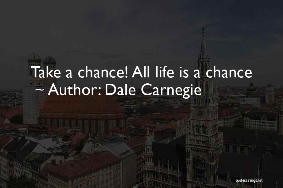 Dale Carnegie Quotes: Take A Chance! All Life Is A Chance