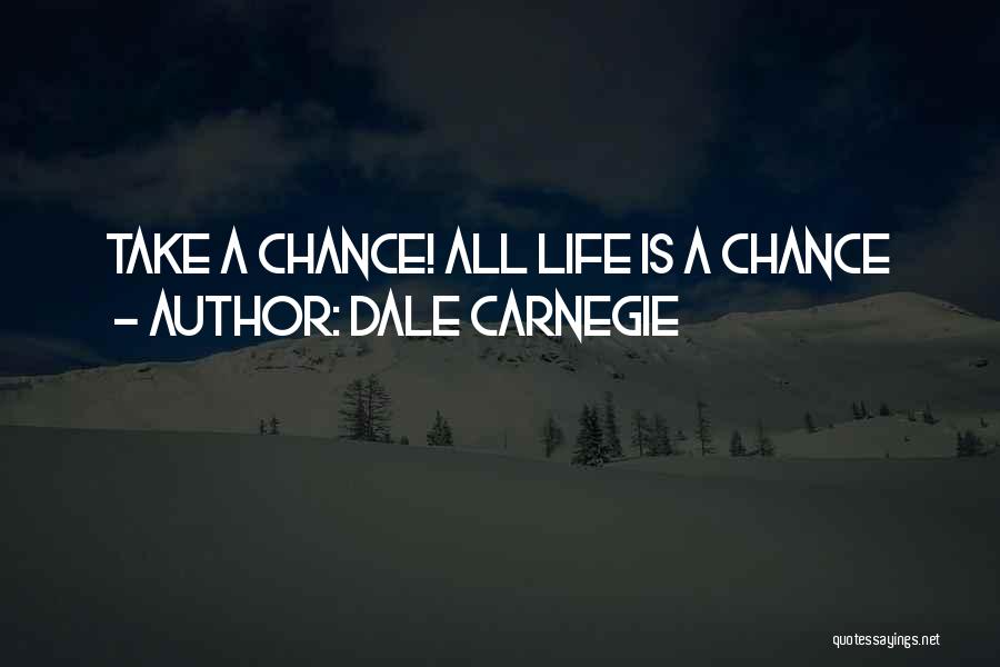 Dale Carnegie Quotes: Take A Chance! All Life Is A Chance