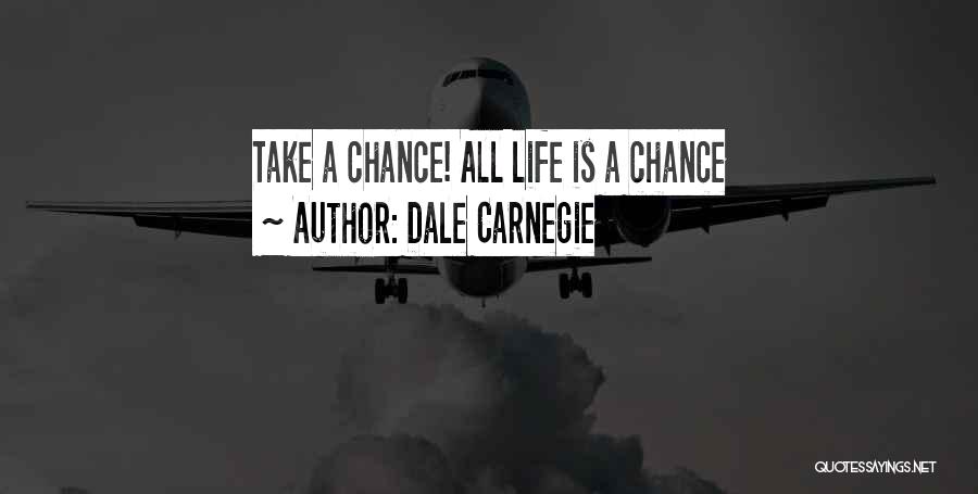 Dale Carnegie Quotes: Take A Chance! All Life Is A Chance