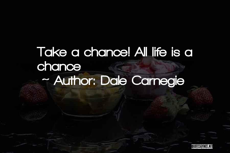 Dale Carnegie Quotes: Take A Chance! All Life Is A Chance