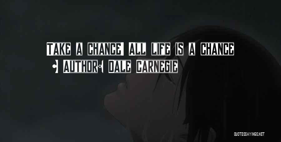 Dale Carnegie Quotes: Take A Chance! All Life Is A Chance