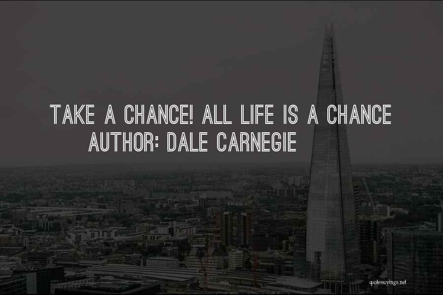 Dale Carnegie Quotes: Take A Chance! All Life Is A Chance