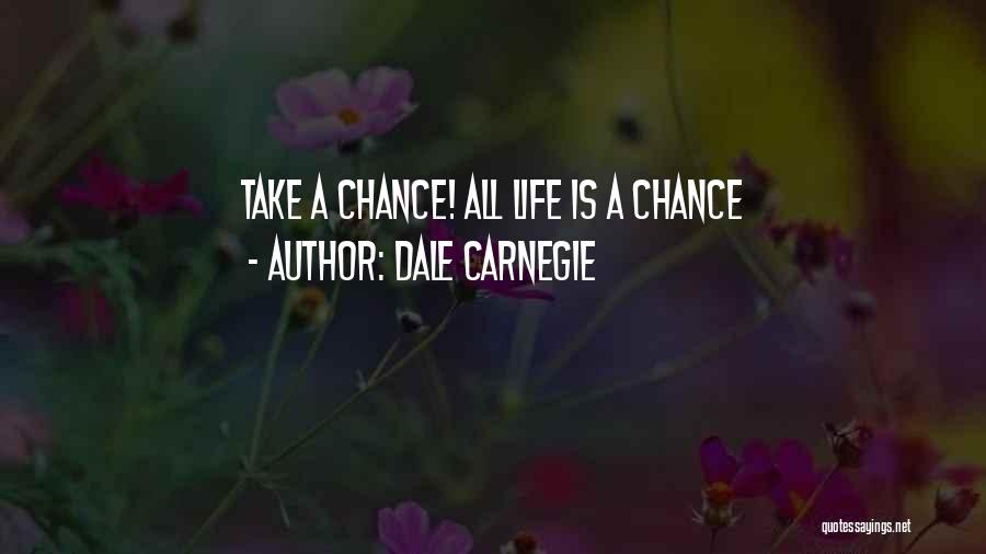 Dale Carnegie Quotes: Take A Chance! All Life Is A Chance