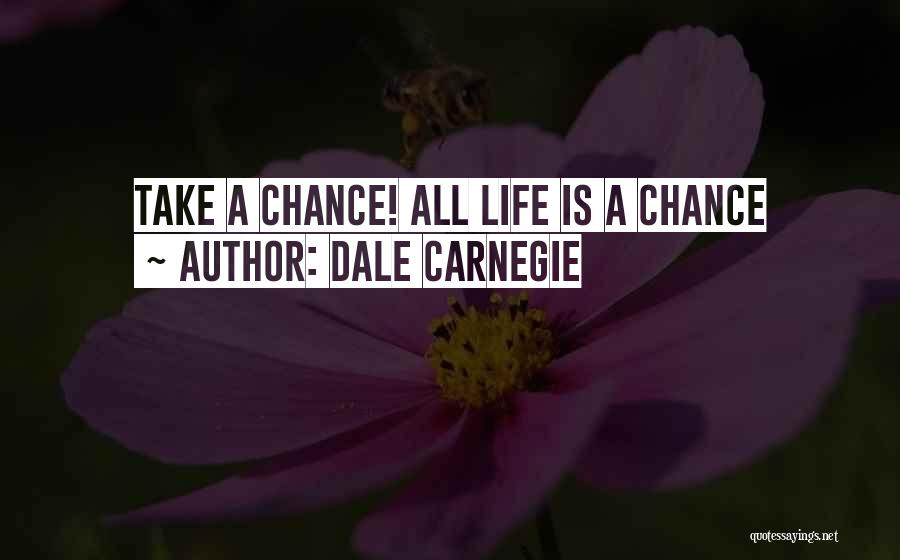 Dale Carnegie Quotes: Take A Chance! All Life Is A Chance