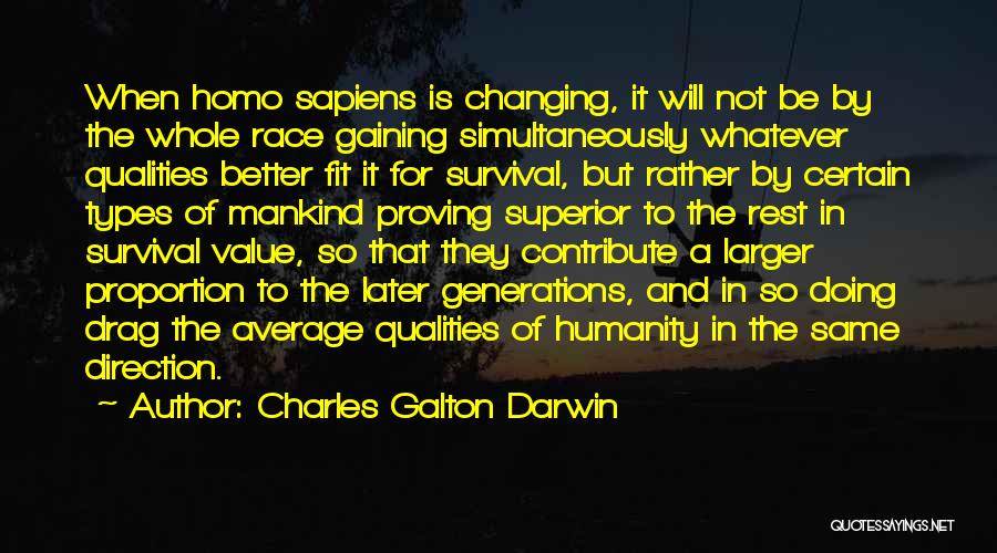 Charles Galton Darwin Quotes: When Homo Sapiens Is Changing, It Will Not Be By The Whole Race Gaining Simultaneously Whatever Qualities Better Fit It