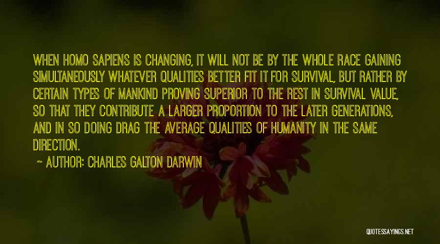 Charles Galton Darwin Quotes: When Homo Sapiens Is Changing, It Will Not Be By The Whole Race Gaining Simultaneously Whatever Qualities Better Fit It