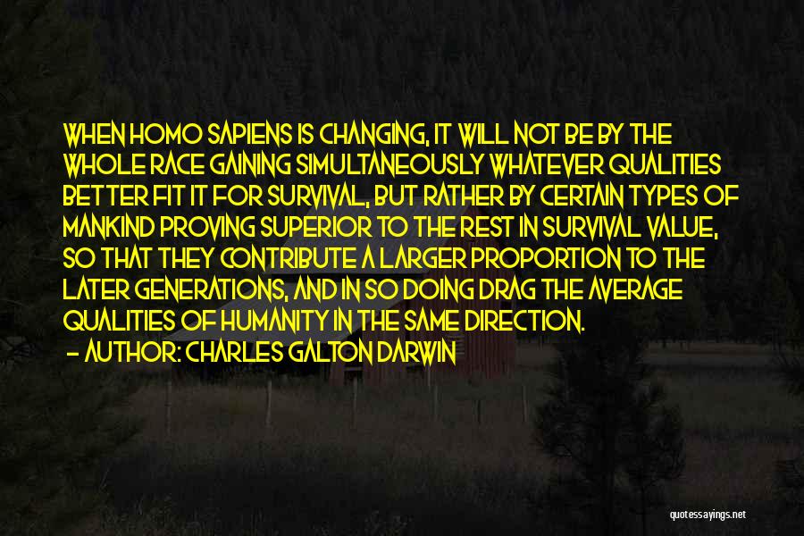 Charles Galton Darwin Quotes: When Homo Sapiens Is Changing, It Will Not Be By The Whole Race Gaining Simultaneously Whatever Qualities Better Fit It