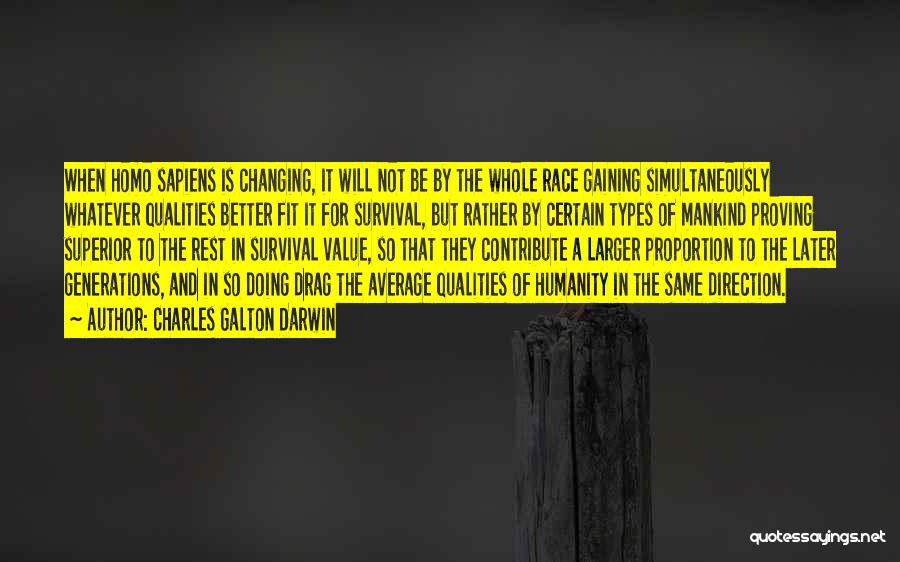 Charles Galton Darwin Quotes: When Homo Sapiens Is Changing, It Will Not Be By The Whole Race Gaining Simultaneously Whatever Qualities Better Fit It