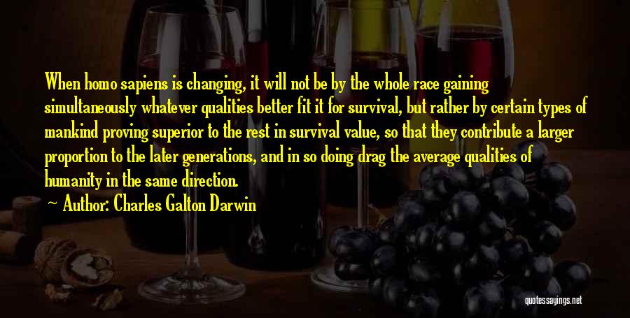 Charles Galton Darwin Quotes: When Homo Sapiens Is Changing, It Will Not Be By The Whole Race Gaining Simultaneously Whatever Qualities Better Fit It