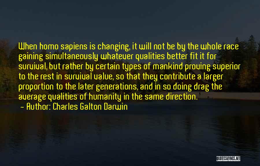 Charles Galton Darwin Quotes: When Homo Sapiens Is Changing, It Will Not Be By The Whole Race Gaining Simultaneously Whatever Qualities Better Fit It