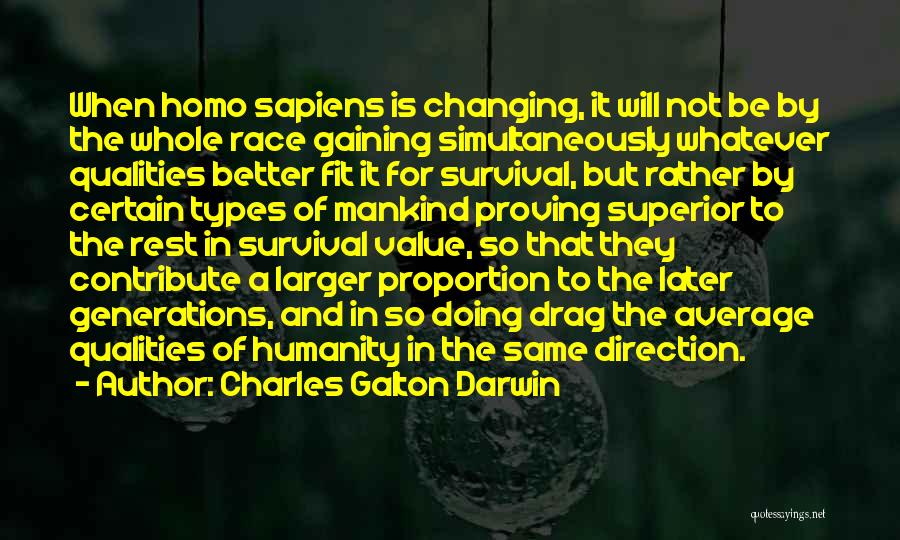 Charles Galton Darwin Quotes: When Homo Sapiens Is Changing, It Will Not Be By The Whole Race Gaining Simultaneously Whatever Qualities Better Fit It