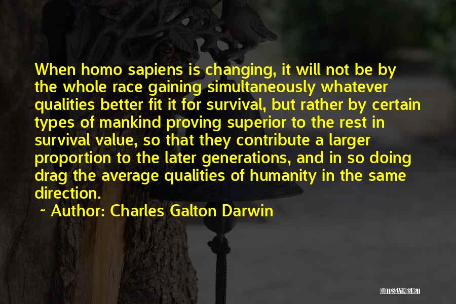 Charles Galton Darwin Quotes: When Homo Sapiens Is Changing, It Will Not Be By The Whole Race Gaining Simultaneously Whatever Qualities Better Fit It