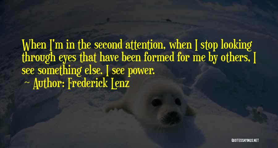 Frederick Lenz Quotes: When I'm In The Second Attention, When I Stop Looking Through Eyes That Have Been Formed For Me By Others,