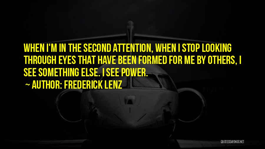 Frederick Lenz Quotes: When I'm In The Second Attention, When I Stop Looking Through Eyes That Have Been Formed For Me By Others,