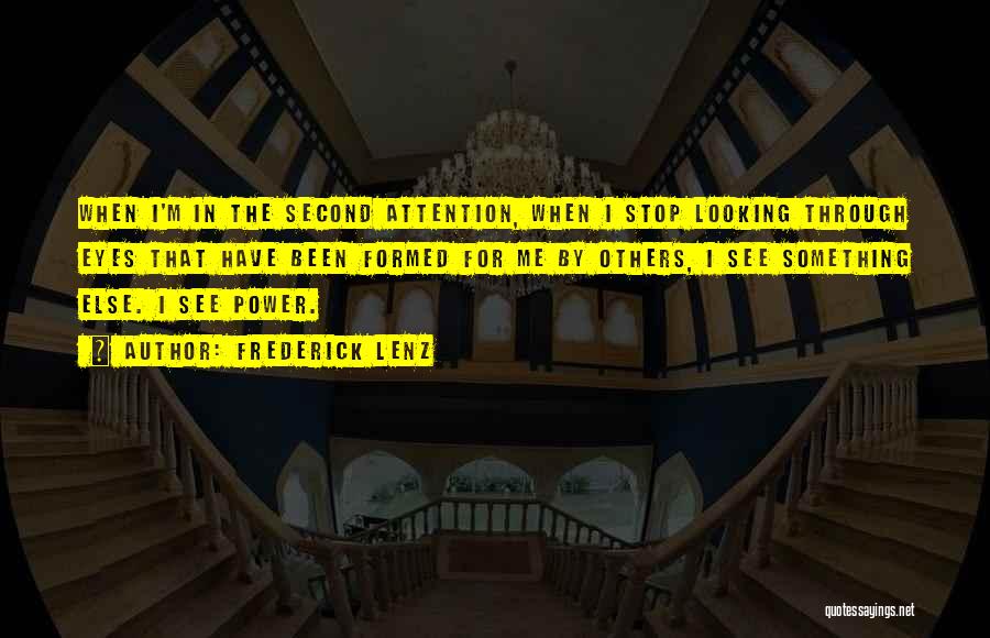 Frederick Lenz Quotes: When I'm In The Second Attention, When I Stop Looking Through Eyes That Have Been Formed For Me By Others,