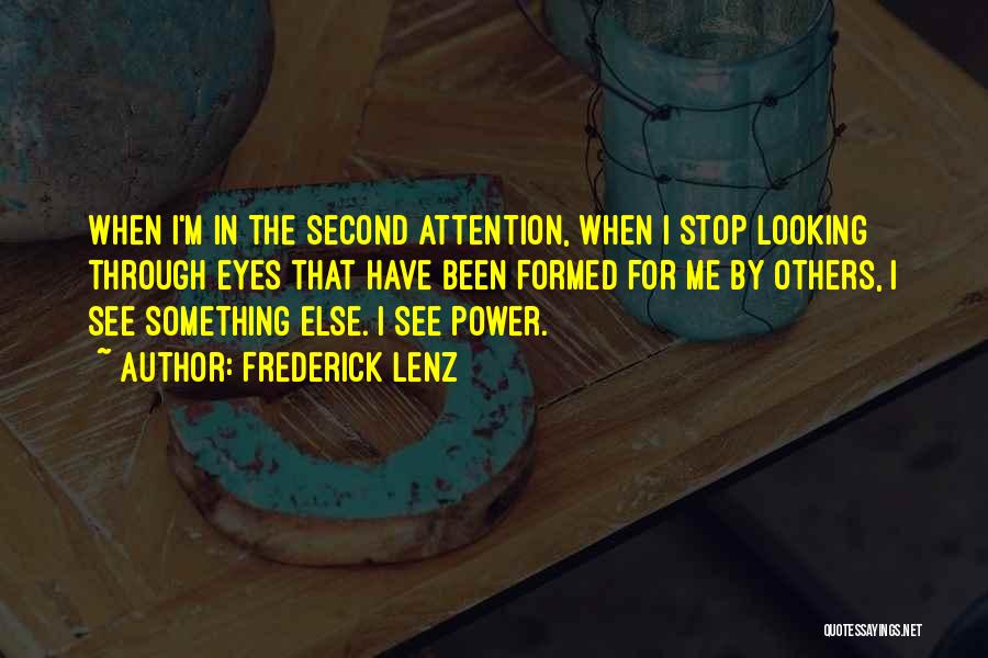 Frederick Lenz Quotes: When I'm In The Second Attention, When I Stop Looking Through Eyes That Have Been Formed For Me By Others,