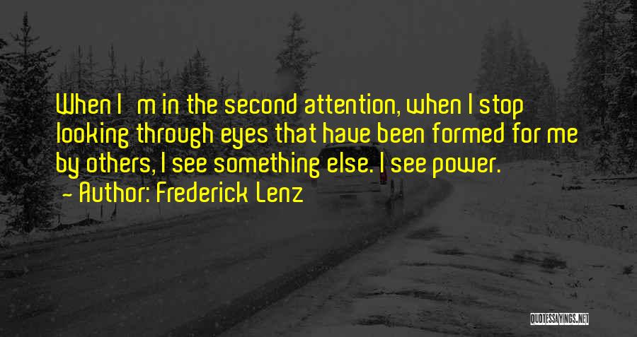 Frederick Lenz Quotes: When I'm In The Second Attention, When I Stop Looking Through Eyes That Have Been Formed For Me By Others,