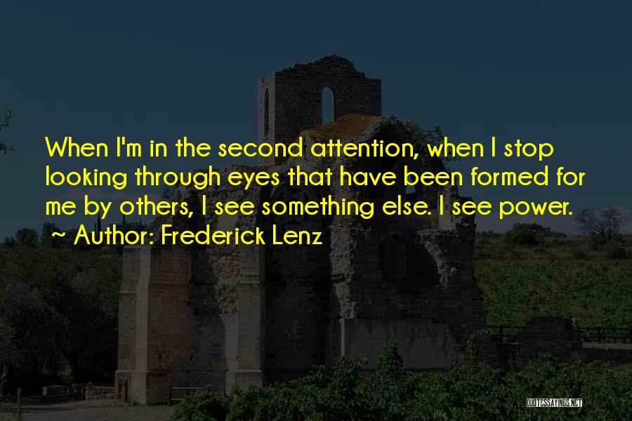 Frederick Lenz Quotes: When I'm In The Second Attention, When I Stop Looking Through Eyes That Have Been Formed For Me By Others,