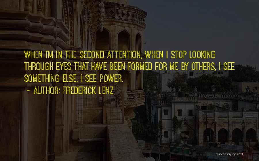 Frederick Lenz Quotes: When I'm In The Second Attention, When I Stop Looking Through Eyes That Have Been Formed For Me By Others,