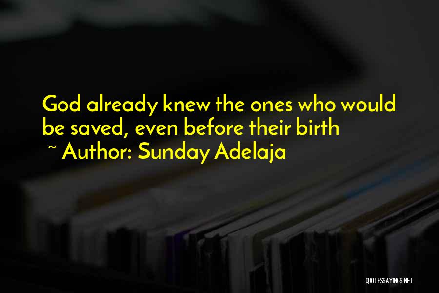 Sunday Adelaja Quotes: God Already Knew The Ones Who Would Be Saved, Even Before Their Birth