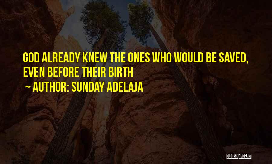 Sunday Adelaja Quotes: God Already Knew The Ones Who Would Be Saved, Even Before Their Birth