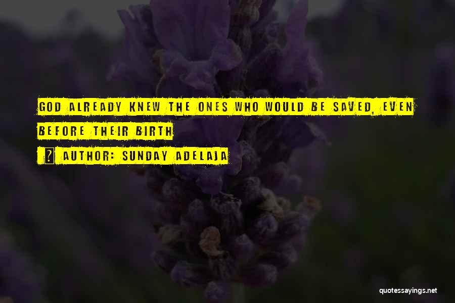 Sunday Adelaja Quotes: God Already Knew The Ones Who Would Be Saved, Even Before Their Birth