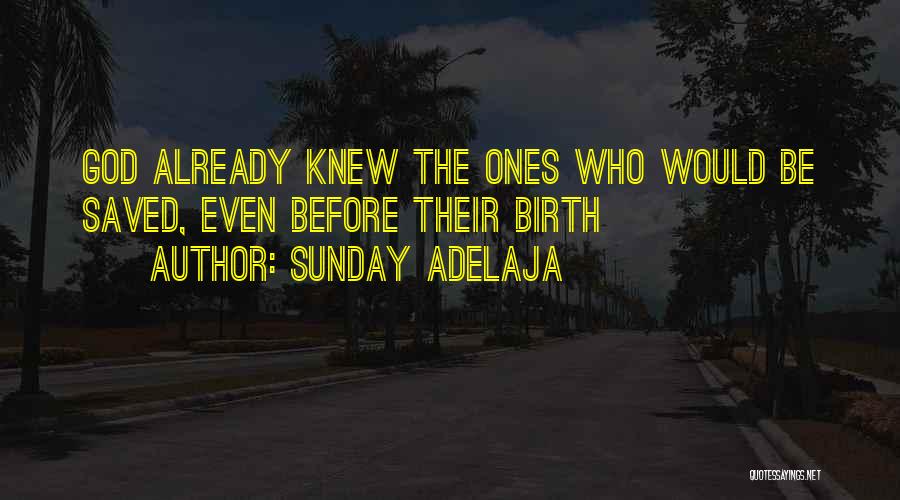Sunday Adelaja Quotes: God Already Knew The Ones Who Would Be Saved, Even Before Their Birth