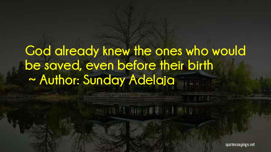 Sunday Adelaja Quotes: God Already Knew The Ones Who Would Be Saved, Even Before Their Birth