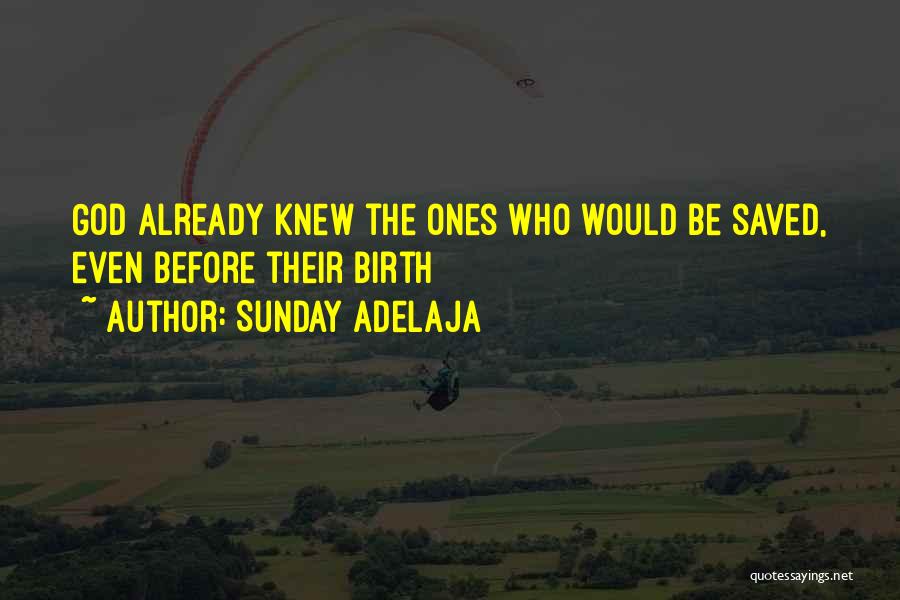 Sunday Adelaja Quotes: God Already Knew The Ones Who Would Be Saved, Even Before Their Birth