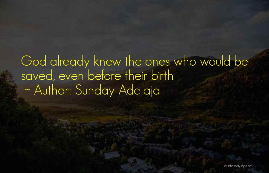 Sunday Adelaja Quotes: God Already Knew The Ones Who Would Be Saved, Even Before Their Birth