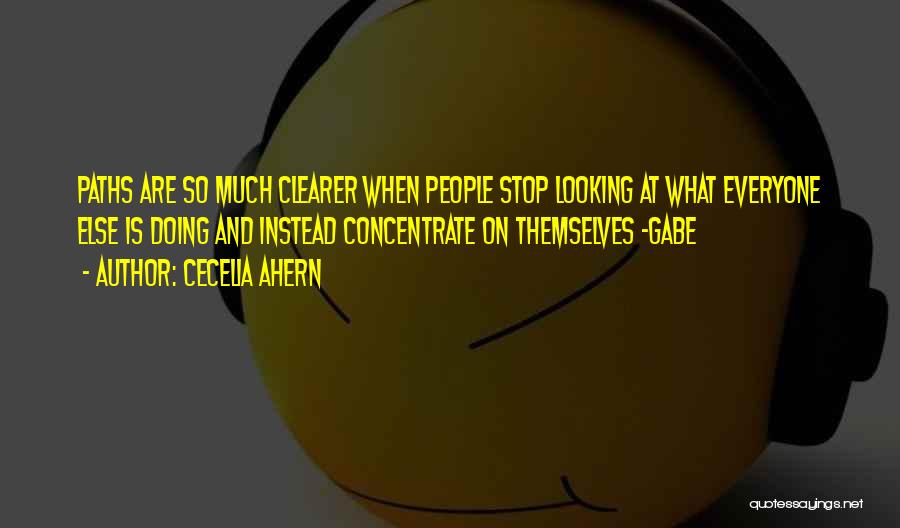 Cecelia Ahern Quotes: Paths Are So Much Clearer When People Stop Looking At What Everyone Else Is Doing And Instead Concentrate On Themselves