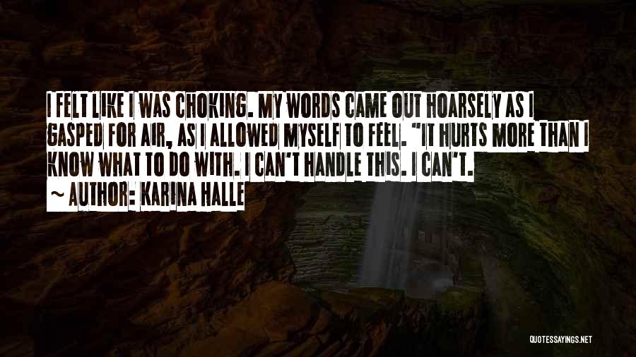 Karina Halle Quotes: I Felt Like I Was Choking. My Words Came Out Hoarsely As I Gasped For Air, As I Allowed Myself