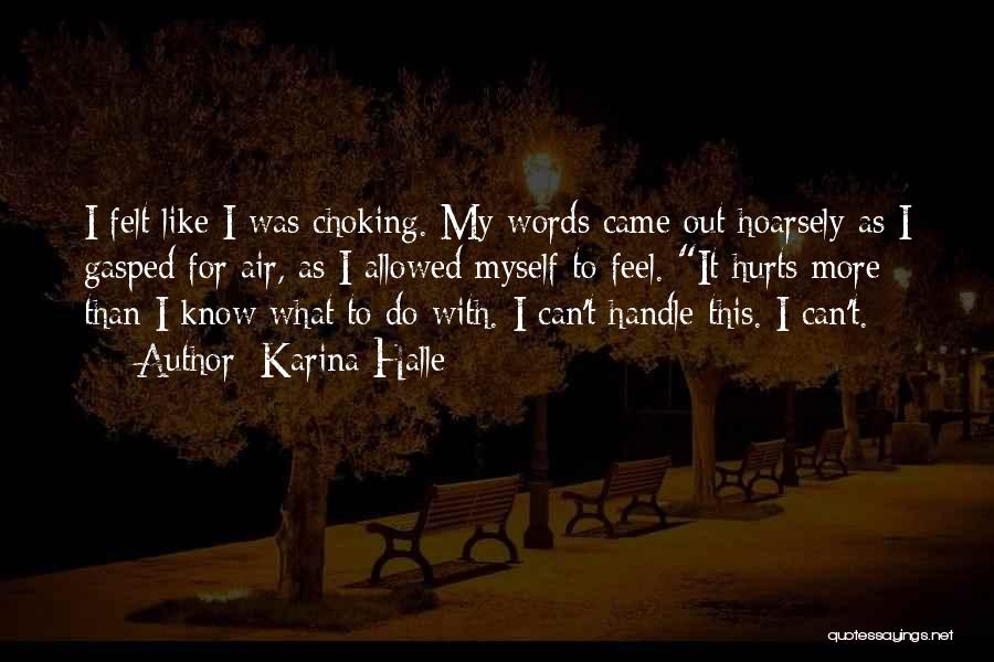 Karina Halle Quotes: I Felt Like I Was Choking. My Words Came Out Hoarsely As I Gasped For Air, As I Allowed Myself
