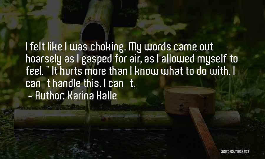Karina Halle Quotes: I Felt Like I Was Choking. My Words Came Out Hoarsely As I Gasped For Air, As I Allowed Myself
