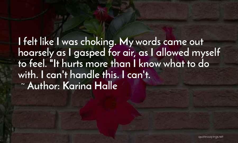 Karina Halle Quotes: I Felt Like I Was Choking. My Words Came Out Hoarsely As I Gasped For Air, As I Allowed Myself