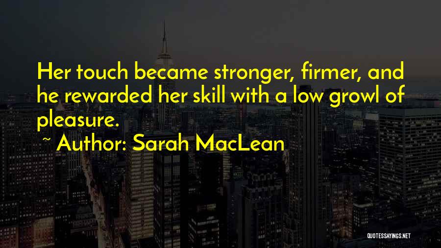 Sarah MacLean Quotes: Her Touch Became Stronger, Firmer, And He Rewarded Her Skill With A Low Growl Of Pleasure.