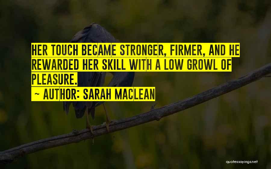 Sarah MacLean Quotes: Her Touch Became Stronger, Firmer, And He Rewarded Her Skill With A Low Growl Of Pleasure.