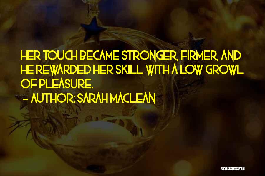 Sarah MacLean Quotes: Her Touch Became Stronger, Firmer, And He Rewarded Her Skill With A Low Growl Of Pleasure.