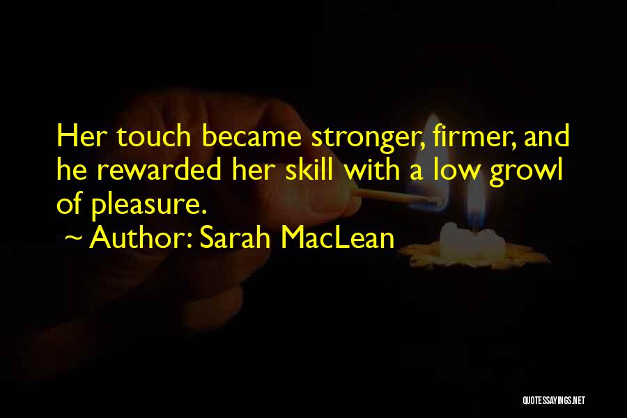 Sarah MacLean Quotes: Her Touch Became Stronger, Firmer, And He Rewarded Her Skill With A Low Growl Of Pleasure.