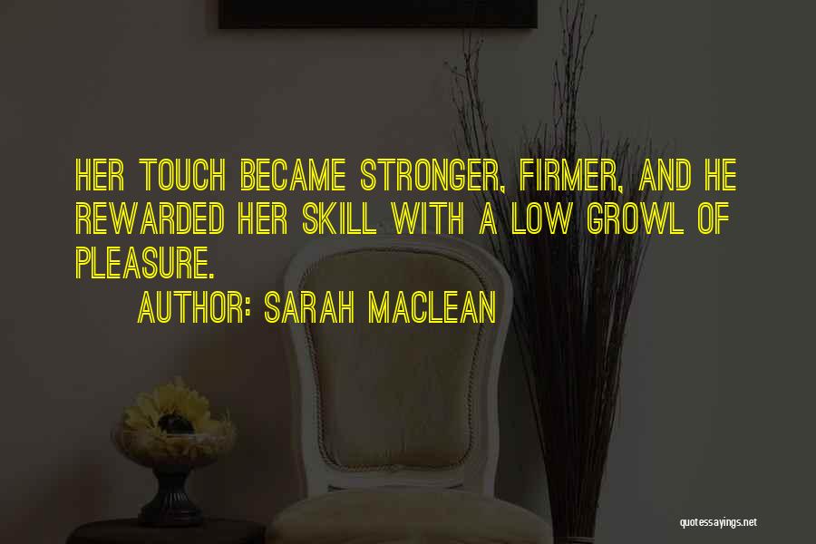 Sarah MacLean Quotes: Her Touch Became Stronger, Firmer, And He Rewarded Her Skill With A Low Growl Of Pleasure.